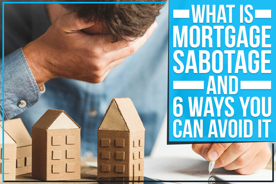 What Is Mortgage Sabotage And 6 Ways You Can Avoid It