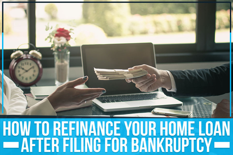 How To Refinance Your Home Loan After Filing For Bankruptcy